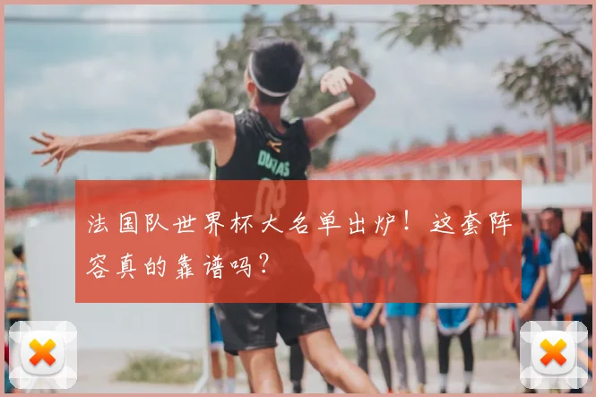 法国队世界杯大名单出炉！这套阵容真的靠谱吗？