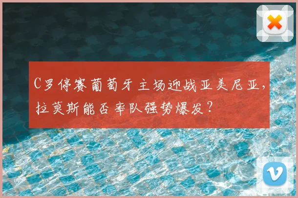 C罗停赛葡萄牙主场迎战亚美尼亚，拉莫斯能否率队强势爆发？