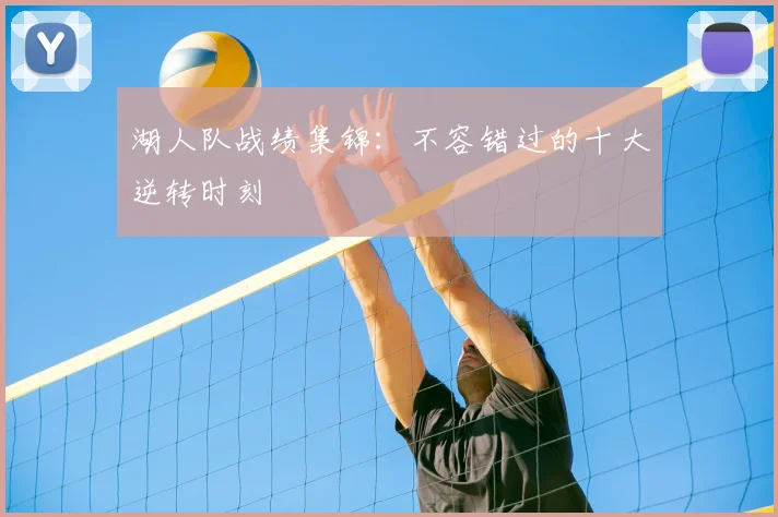 湖人队战绩集锦：不容错过的十大逆转时刻