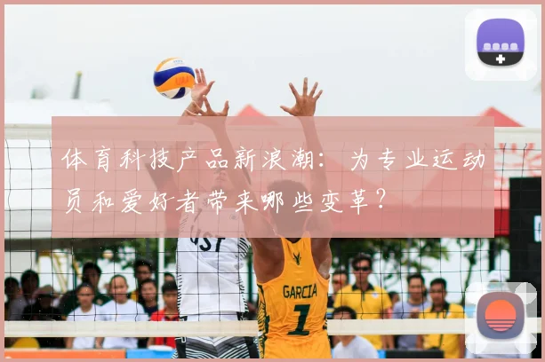 体育科技产品新浪潮：为专业运动员和爱好者带来哪些变革？