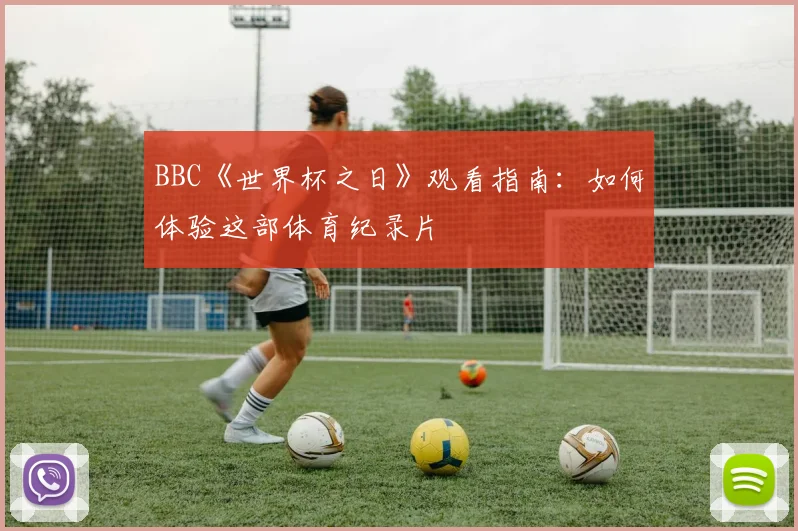 BBC《世界杯之日》观看指南：如何体验这部体育纪录片